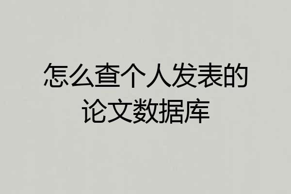 怎么查个人发表的论文数据库