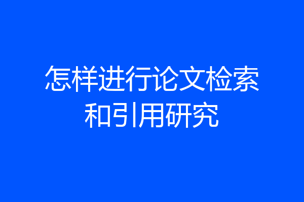 怎样进行论文检索和引用研究