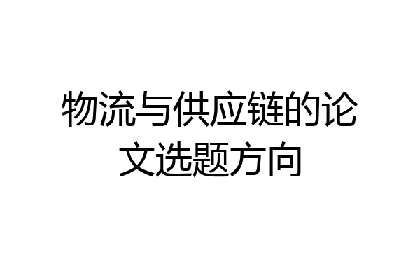 物流与供应链的论文选题方向