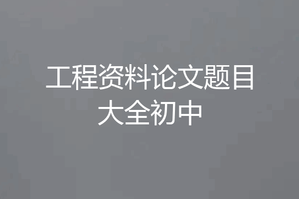 工程资料论文题目大全初中