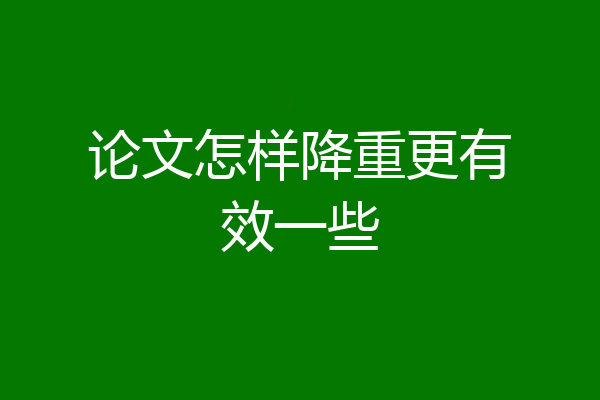 论文怎样降重更有效一些