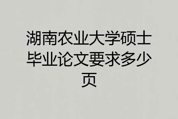 湖南农业大学硕士毕业论文要求多少页