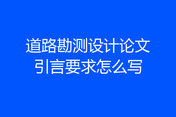 道路勘测设计论文引言要求怎么写