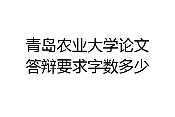 青岛农业大学论文答辩要求字数多少