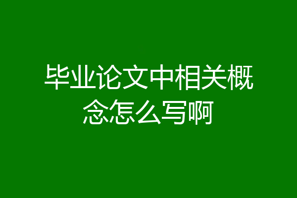 毕业论文中相关概念怎么写啊