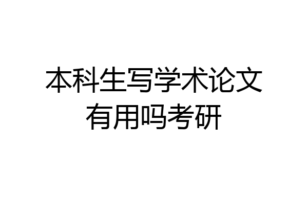 本科生写学术论文有用吗考研