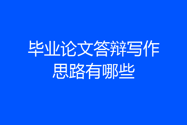 毕业论文答辩写作思路有哪些