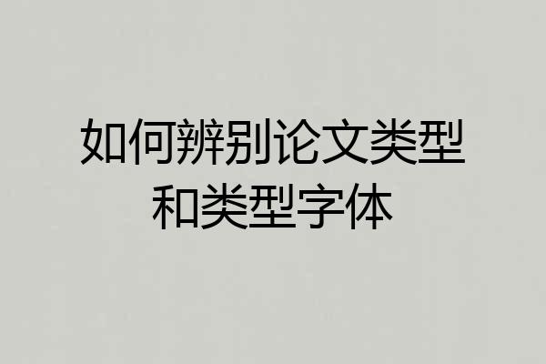 如何辨别论文类型和类型字体