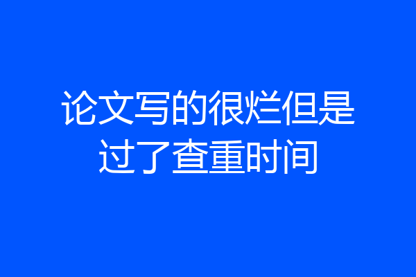 论文写的很烂但是过了查重时间