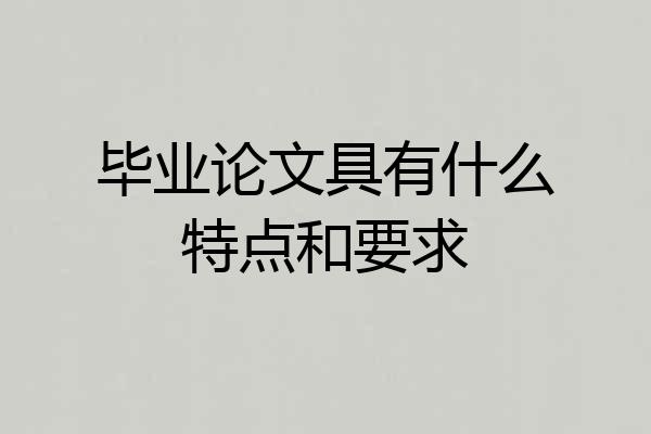 毕业论文具有什么特点和要求