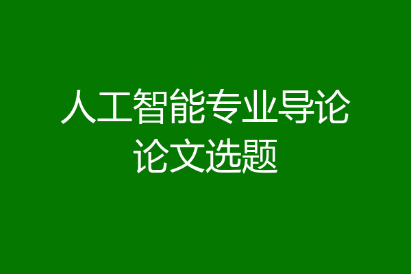人工智能专业导论论文选题