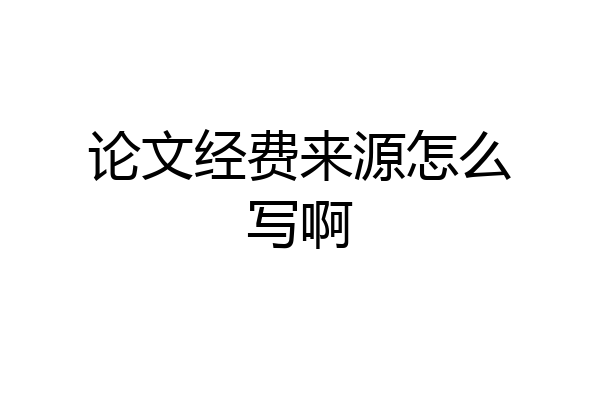 论文经费来源怎么写啊