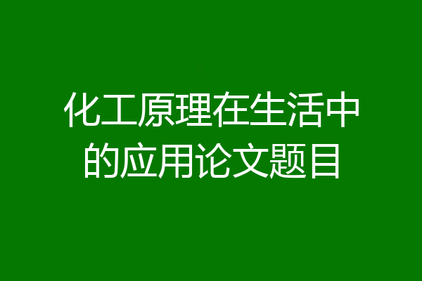 化工原理在生活中的应用论文题目