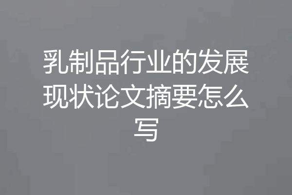 乳制品行业的发展现状论文摘要怎么写