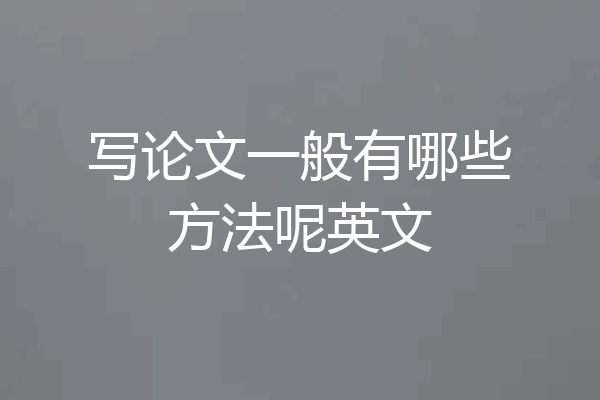 写论文一般有哪些方法呢英文