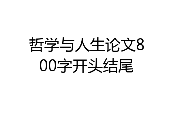 哲学与人生论文800字开头结尾