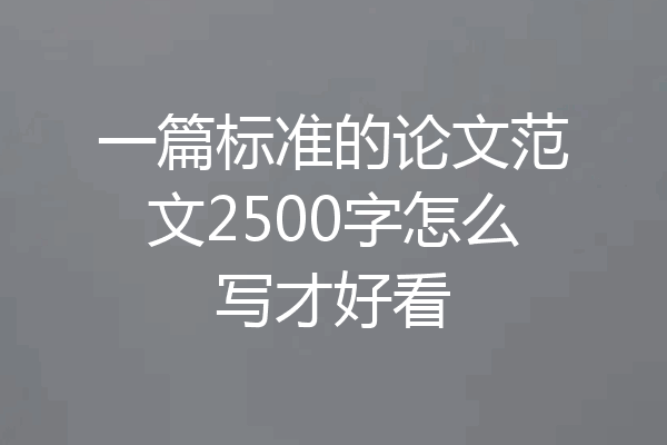 一篇标准的论文范文2500字怎么写才好看
