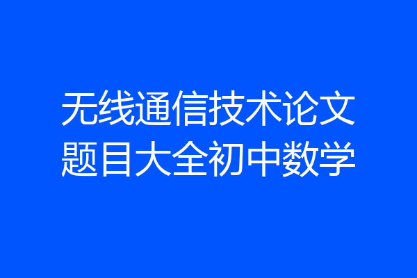 无线通信技术论文题目大全初中数学