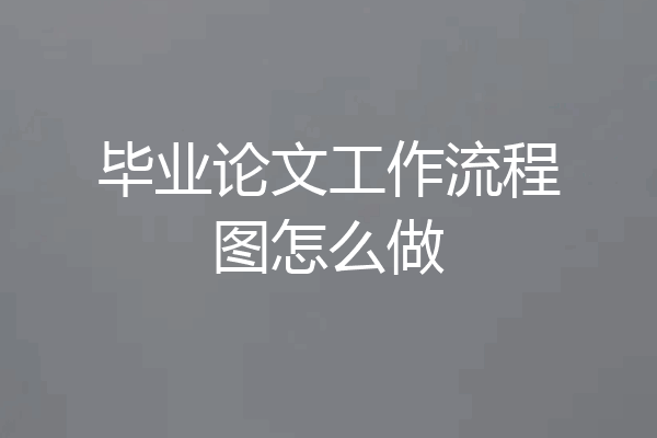 毕业论文工作流程图怎么做