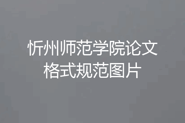 忻州师范学院论文格式规范图片