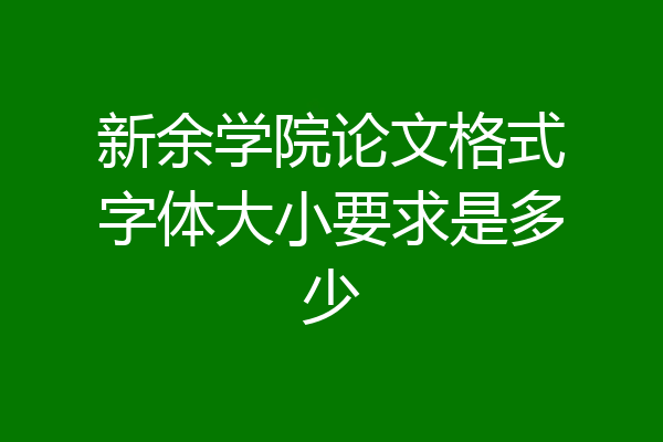 新余学院论文格式字体大小要求是多少