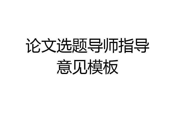 论文选题导师指导意见模板