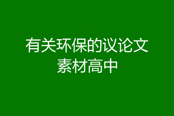有关环保的议论文素材高中