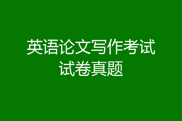 英语论文写作考试试卷真题