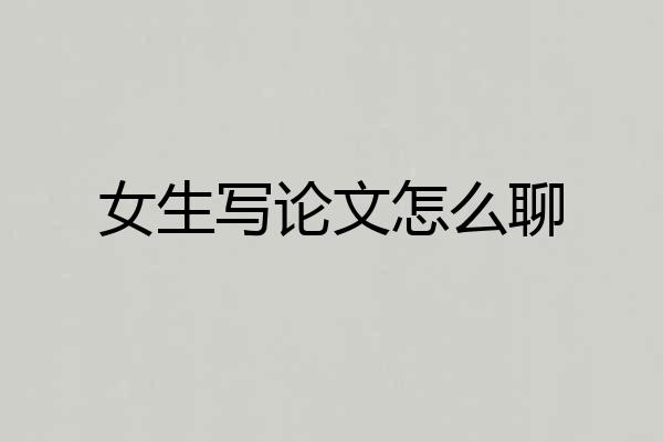 女生写论文怎么聊