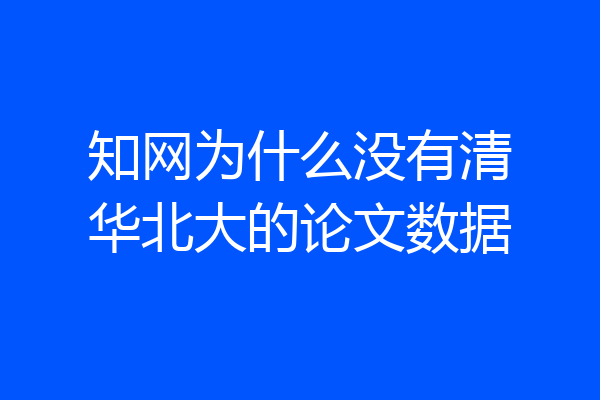 知网为什么没有清华北大的论文数据