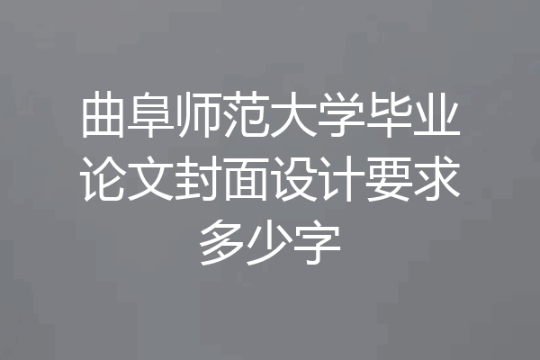 曲阜师范大学毕业论文封面设计要求多少字