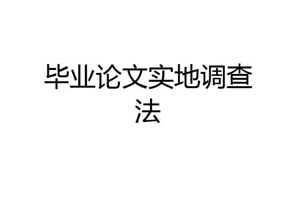 毕业论文实地调查法