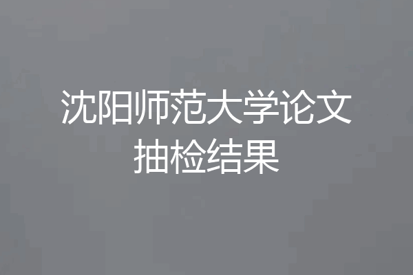 沈阳师范大学论文抽检结果