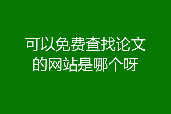可以免费查找论文的网站是哪个呀