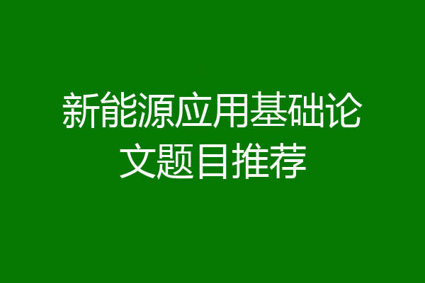 新能源应用基础论文题目推荐
