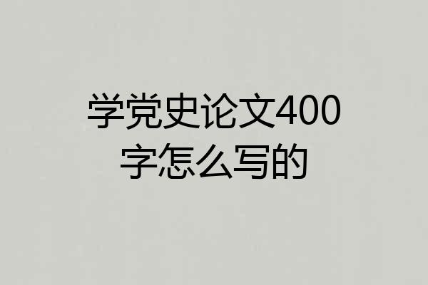 学党史论文400字怎么写的