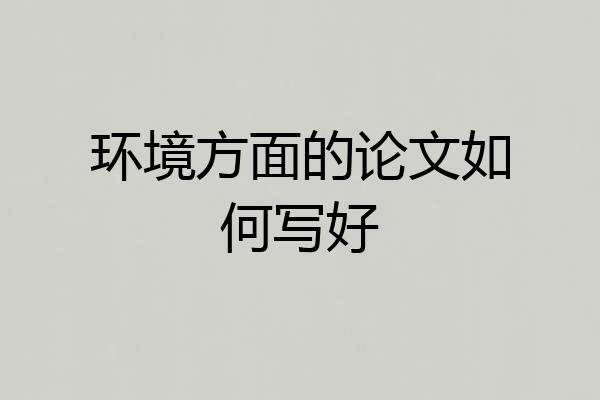 环境方面的论文如何写好