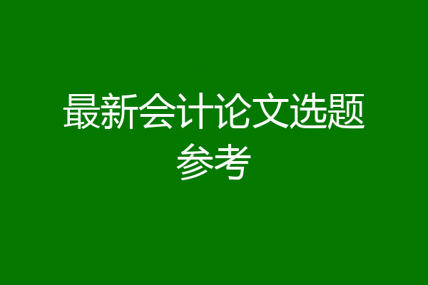 最新会计论文选题参考
