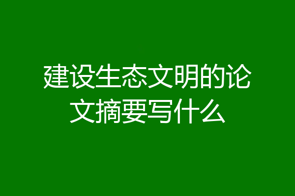 建设生态文明的论文摘要写什么