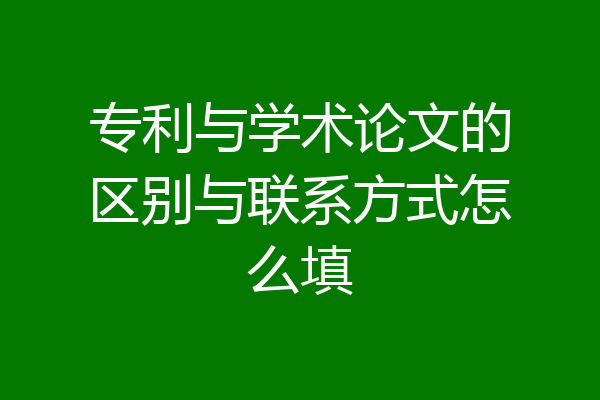 专利与学术论文的区别与联系方式怎么填