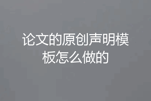 论文的原创声明模板怎么做的
