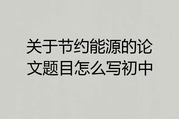 关于节约能源的论文题目怎么写初中