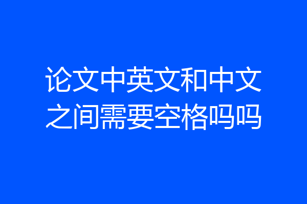 论文中英文和中文之间需要空格吗吗
