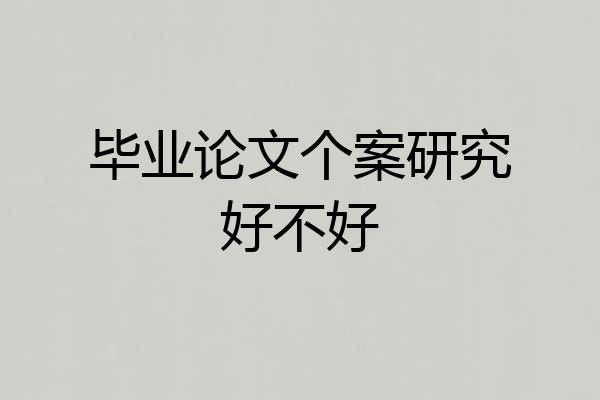 毕业论文个案研究好不好