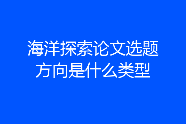 海洋探索论文选题方向是什么类型