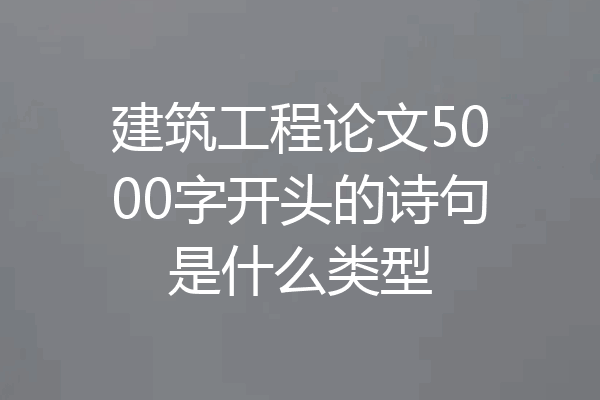 建筑工程论文5000字开头的诗句是什么类型
