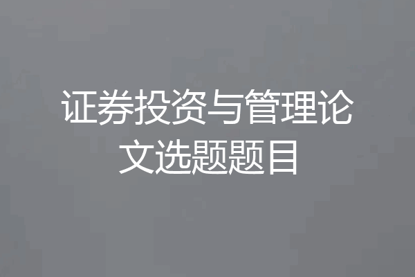 证券投资与管理论文选题题目