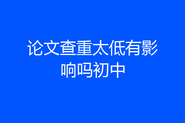 论文查重太低有影响吗初中