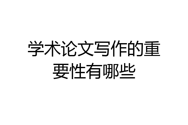 学术论文写作的重要性有哪些