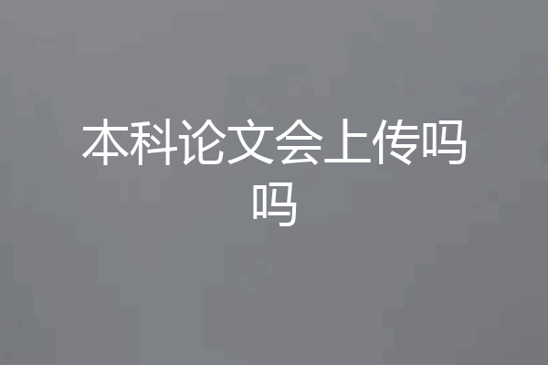本科论文会上传吗吗